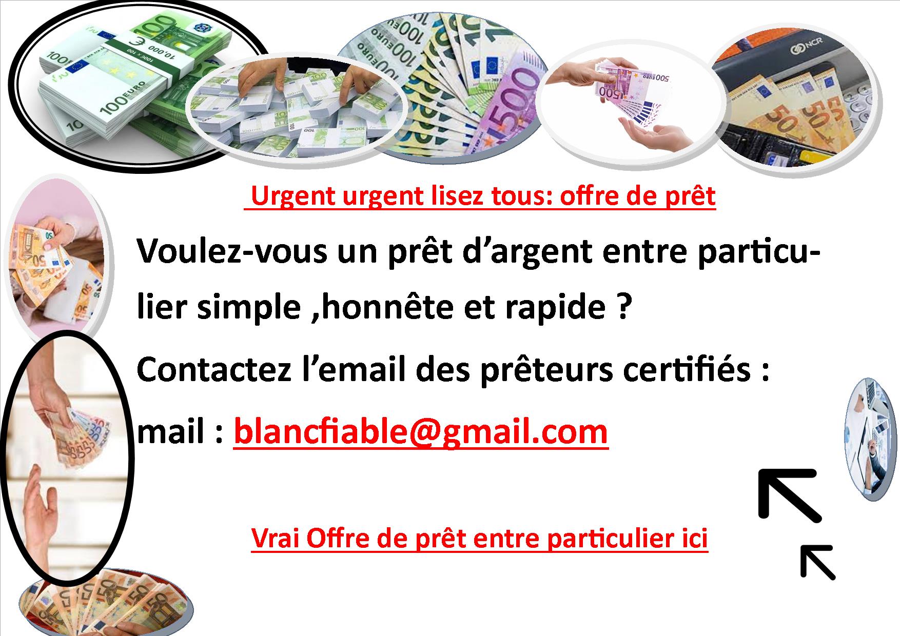 OFFRE DE PRÊT ENTRE PARTICULIER sérieux en France,suiss;belgique - -Avez-vous besoin d'un prêt sérieux et fiable j'offre de 1000€ a 80 000 000€ ? contactez mail : ( blancfiable@gmail.com ) .Veuillez contacter le mail pour vos demandes de prêts d'argent rapide sérieux et sans frais -Bonjour a t