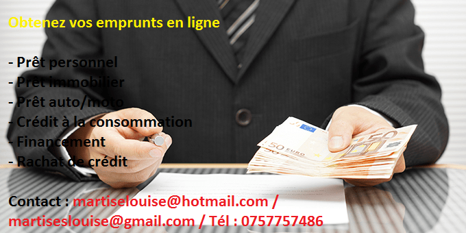 Obtenez vos emprunts en ligne - Prêt personnel - Prêt immobilier - Prêt auto/moto - Crédit à la consommation - Financement - Rachat de crédit Contact : martiselouise@hotmail.com / martiseslouise@gmail.com / Tél : 0757757486