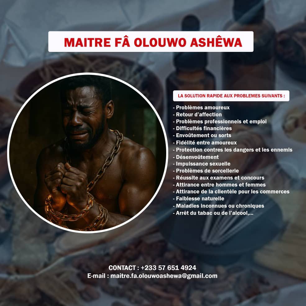 BELGIQUE, FRANCE, SUISSE ET CANADA / RETOUR AFFECTIF DU PLUS PUISSANT AFRICAIN / FAIRE REVENIR VOTRE EX, TRAITEZ VOS MALADIES LES PLUS GRAVES / Rituel de chance et retour affectif immédiat / maitre.fa.olouwoashewa@gmail.com , WHATSAPP : +233 57 651 4924